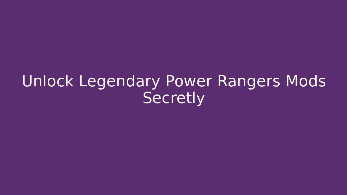 Unlock Legendary Power Rangers Mods Secretly