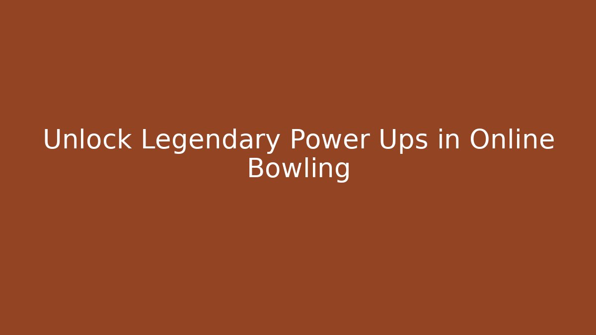 Unlock Legendary Power Ups in Online Bowling