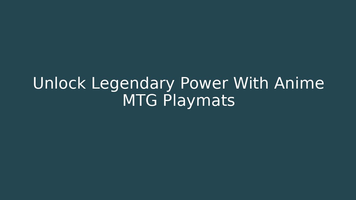 Unlock Legendary Power With Anime MTG Playmats