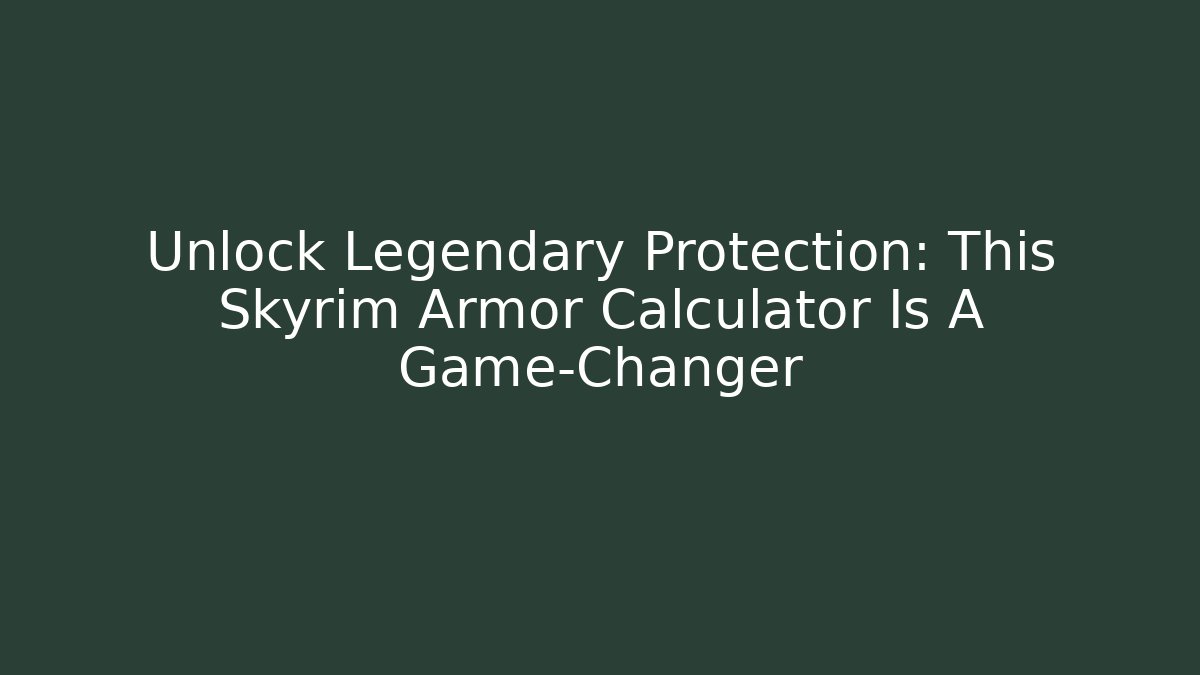 Unlock Legendary Protection: This Skyrim Armor Calculator Is A Game-Changer