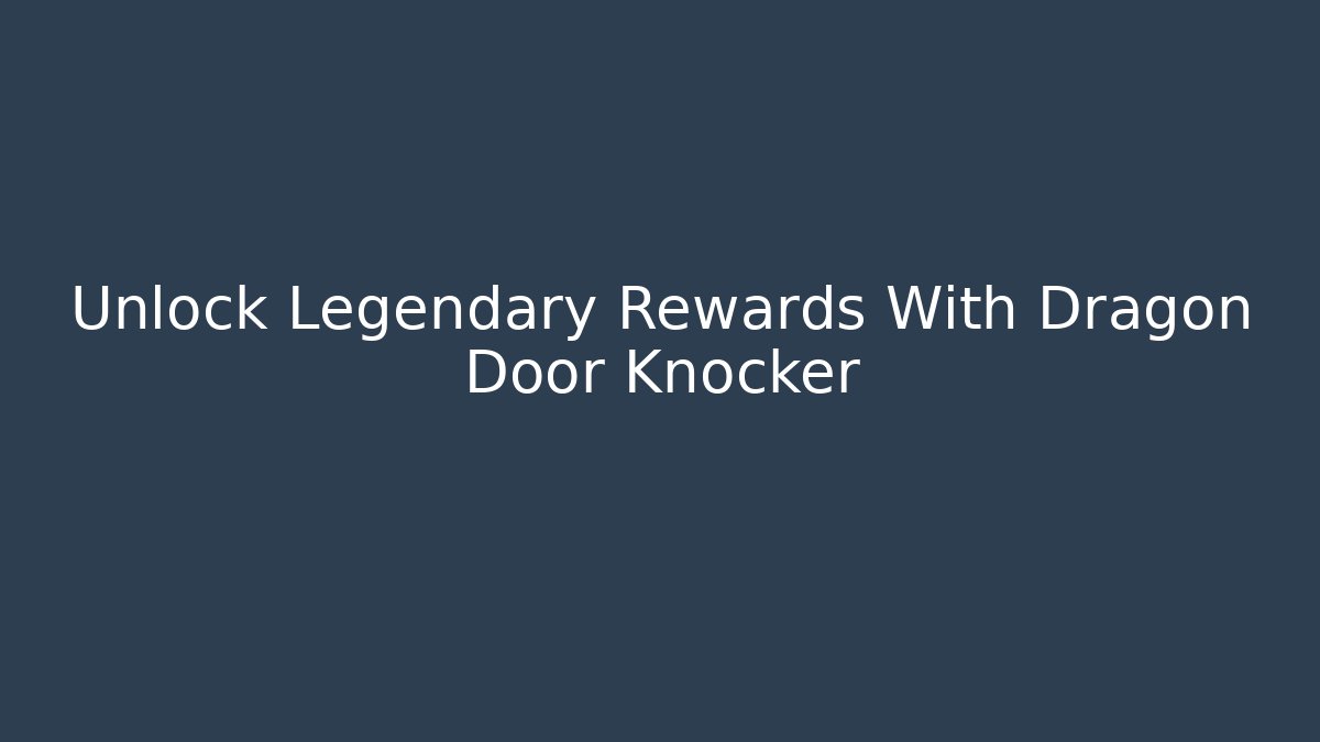 Unlock Legendary Rewards With Dragon Door Knocker