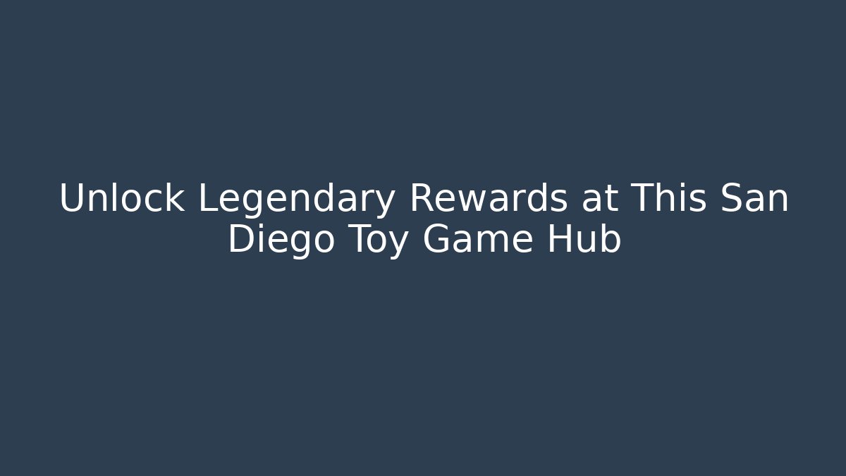 Unlock Legendary Rewards at This San Diego Toy Game Hub
