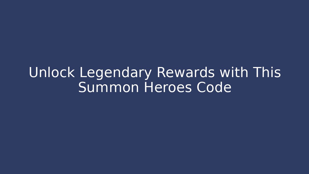 Unlock Legendary Rewards with This Summon Heroes Code