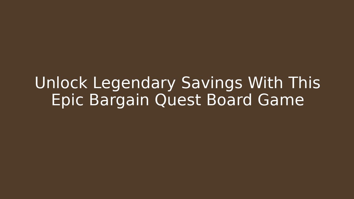 Unlock Legendary Savings With This Epic Bargain Quest Board Game