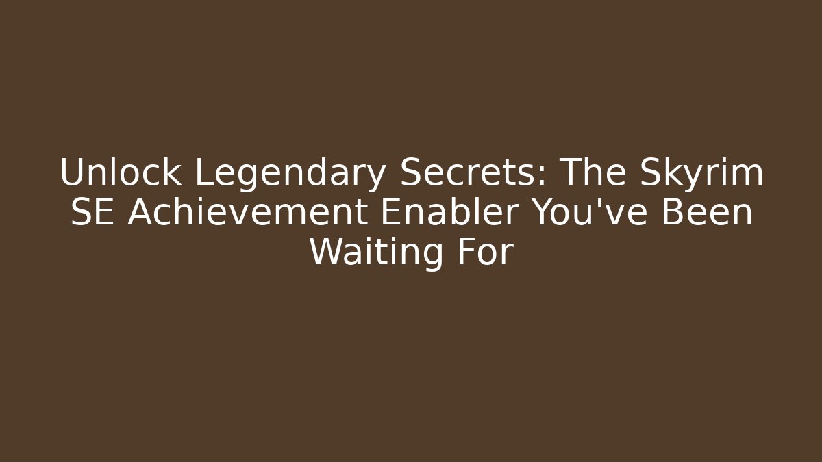 Unlock Legendary Secrets: The Skyrim SE Achievement Enabler You’ve Been Waiting For - Critter Realm