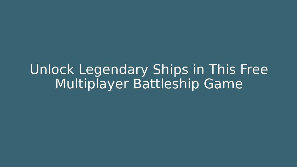 Unlock Legendary Ships in This Free Multiplayer Battleship Game