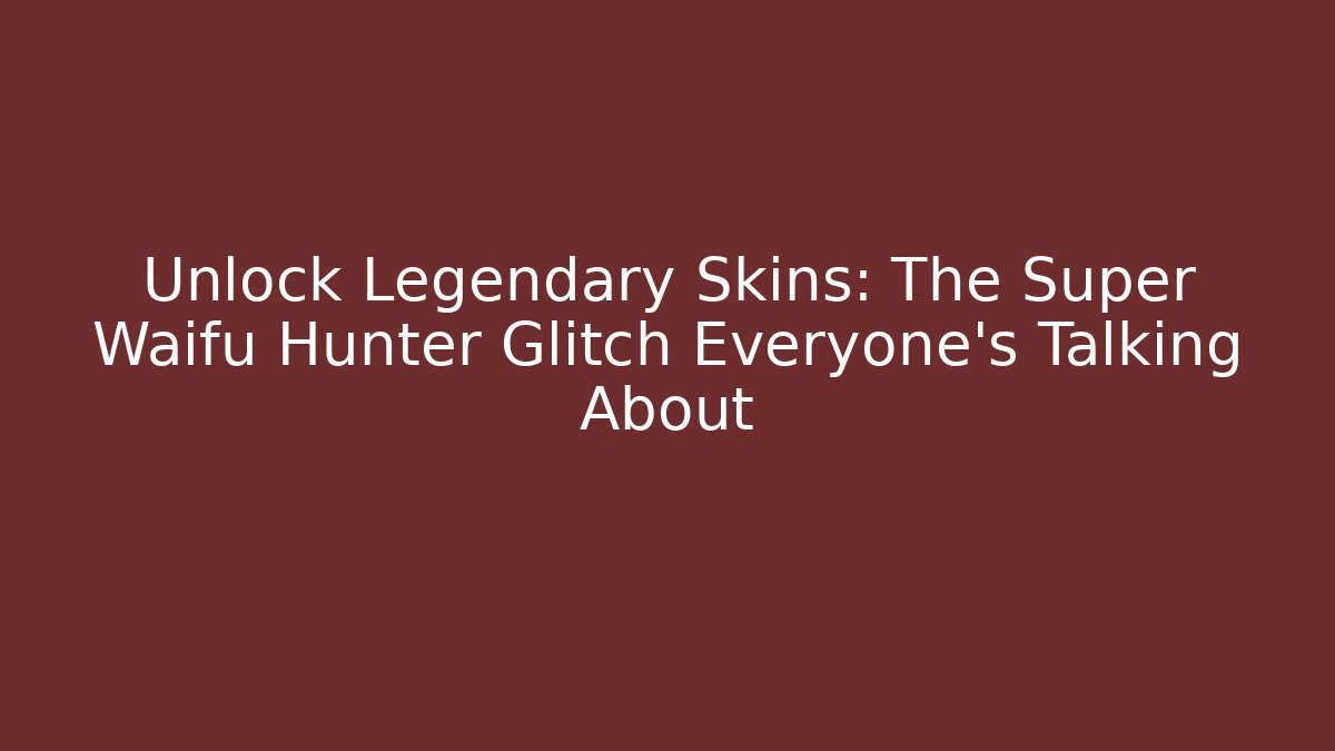 Unlock Legendary Skins: The Super Waifu Hunter Glitch Everyone's Talking About