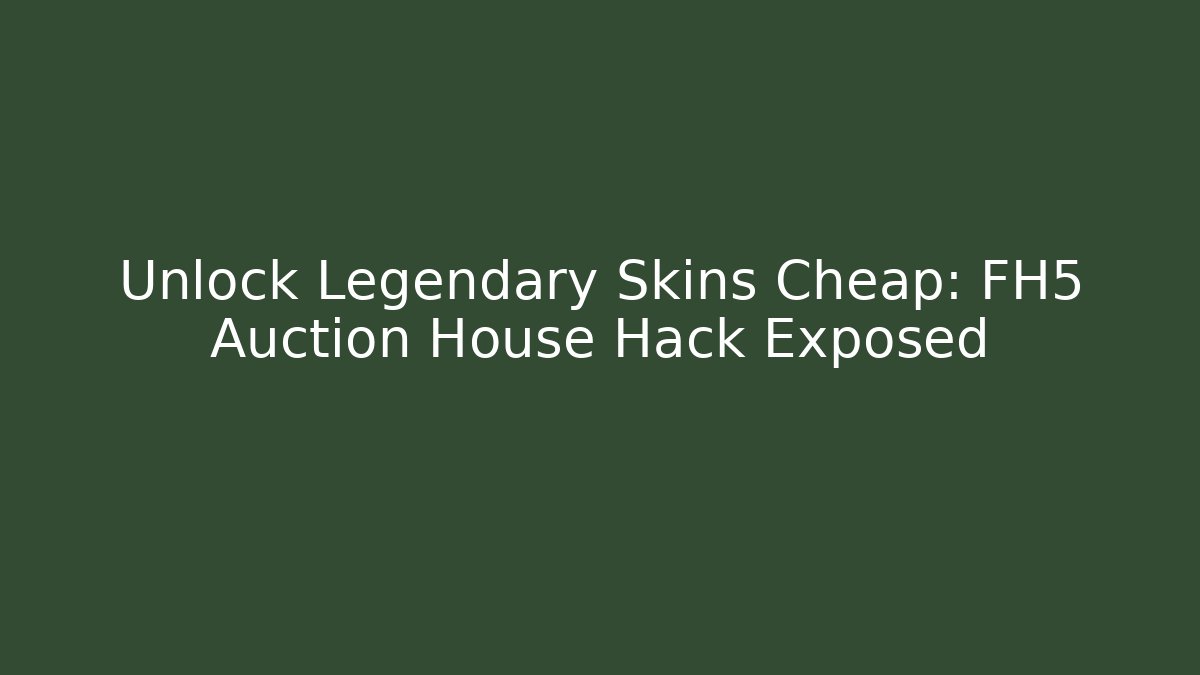 Unlock Legendary Skins Cheap: FH5 Auction House Hack Exposed - Critter Realm