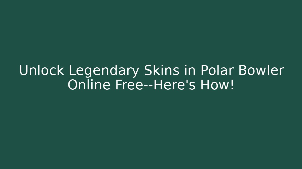 Unlock Legendary Skins in Polar Bowler Online Free—Here's How!