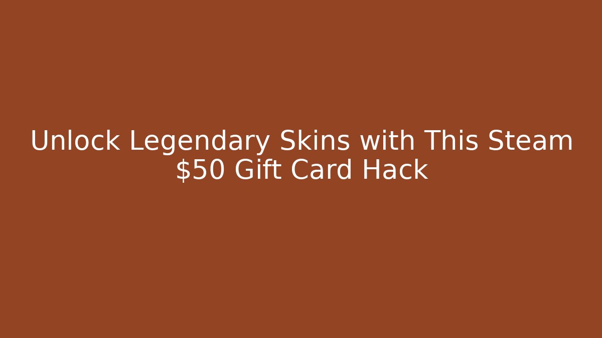Unlock Legendary Skins with This Steam $50 Gift Card Hack