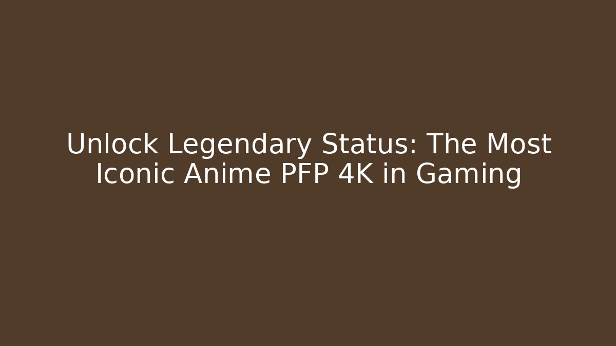 Unlock Legendary Status: The Most Iconic Anime PFP 4K in Gaming