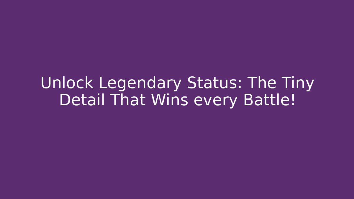 Unlock Legendary Status: The Tiny Detail That Wins every Battle!