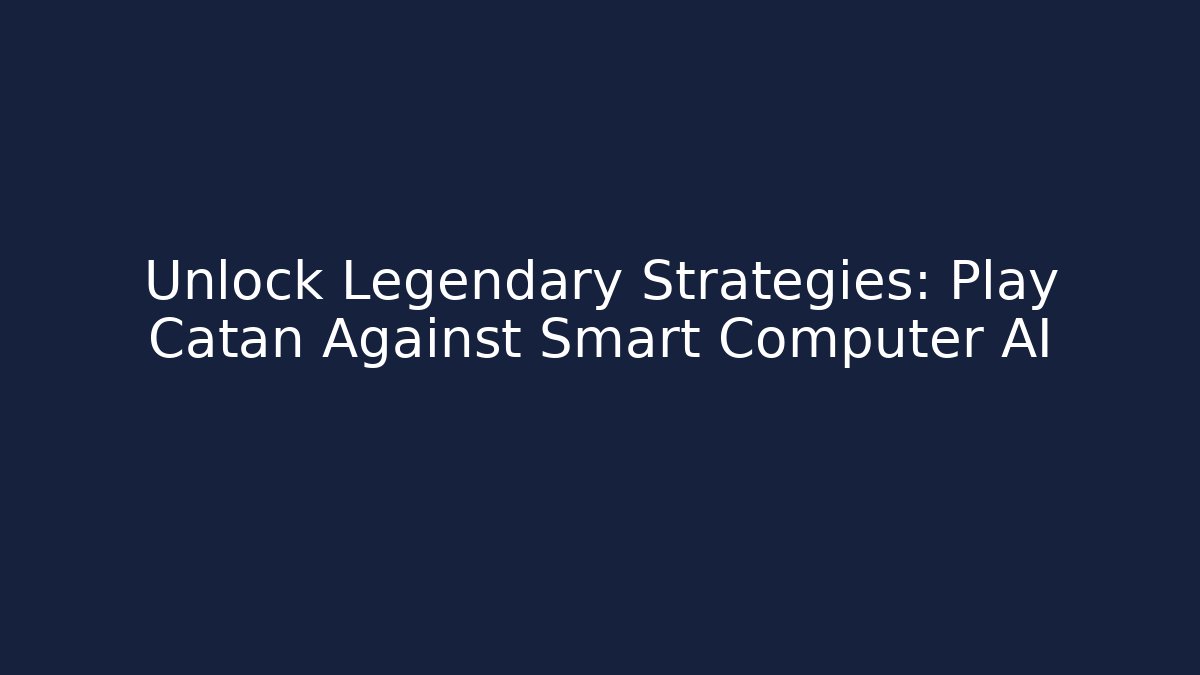 Unlock Legendary Strategies: Play Catan Against Smart Computer AI