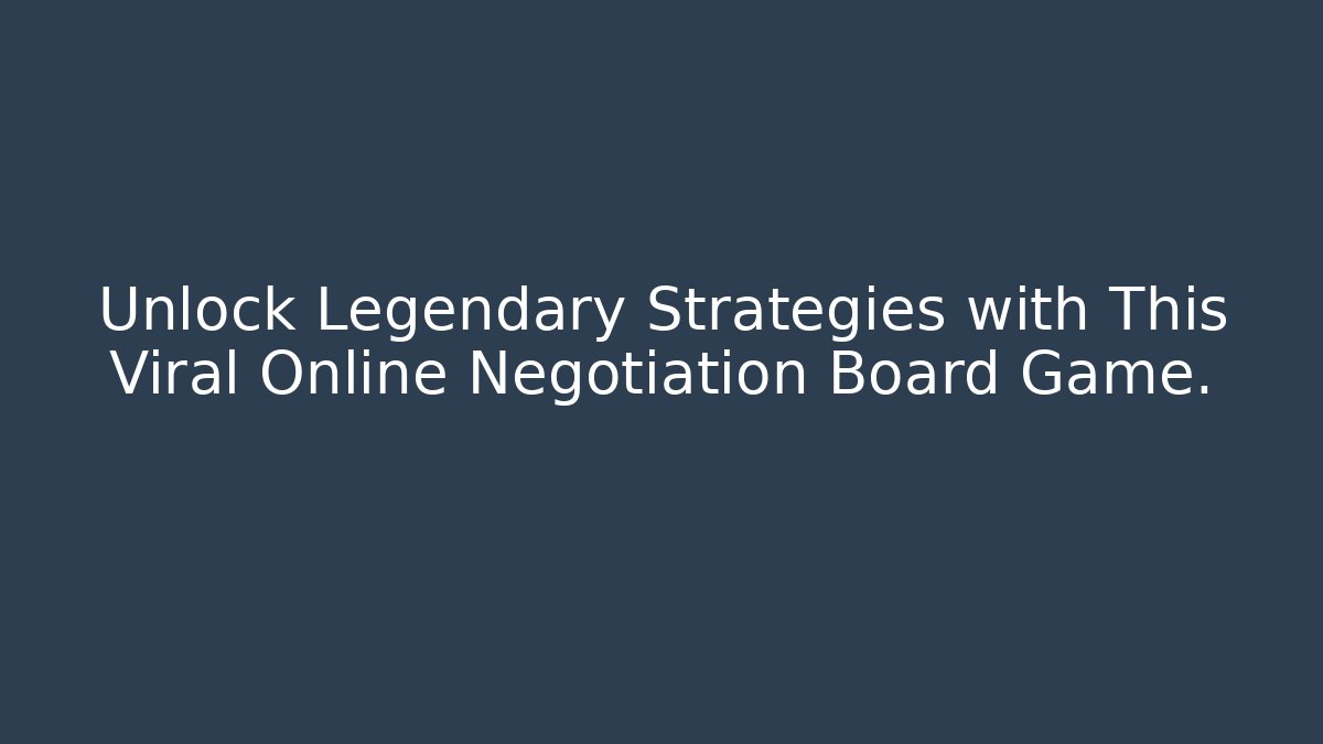 Unlock Legendary Strategies with This Viral Online Negotiation Board Game.