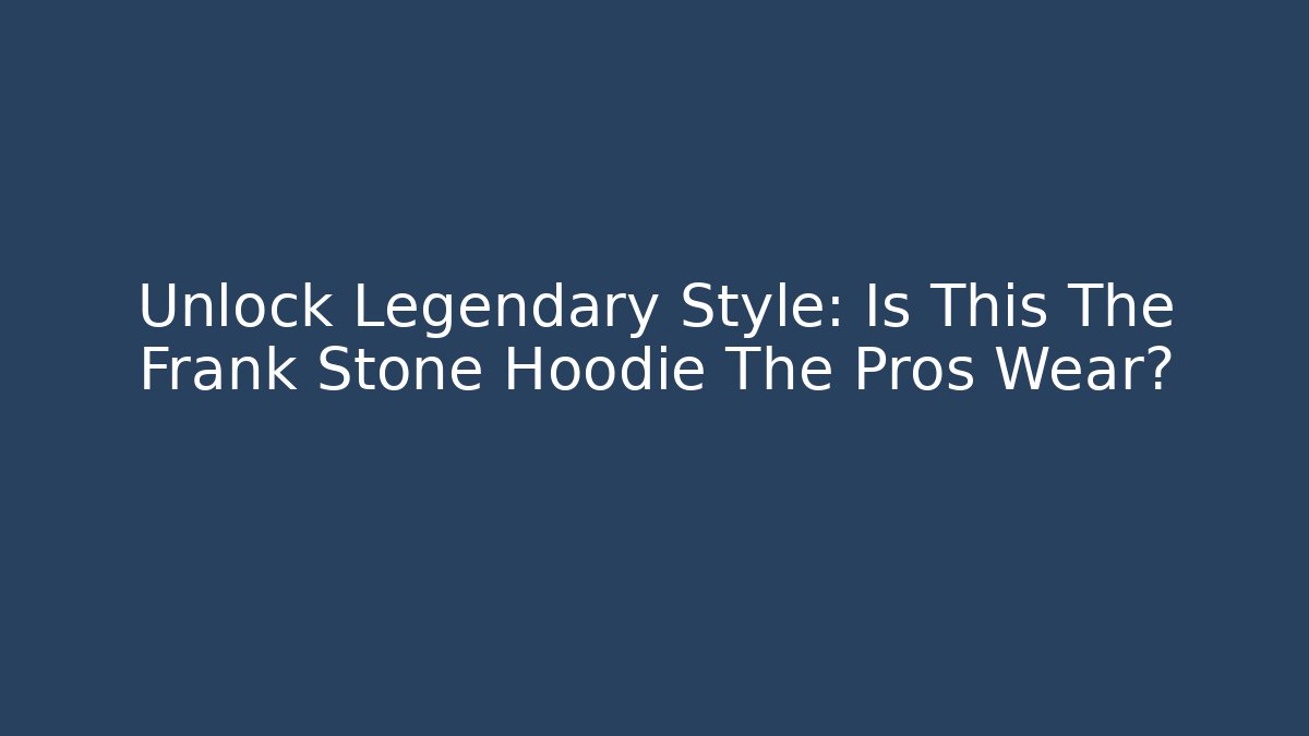Unlock Legendary Style: Is This The Frank Stone Hoodie The Pros Wear?