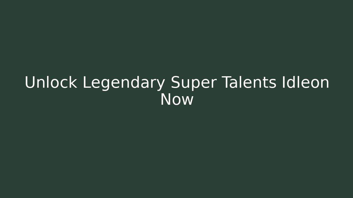 Unlock Legendary Super Talents Idleon Now