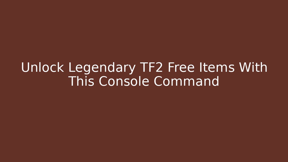 Unlock Legendary TF2 Free Items With This Console Command