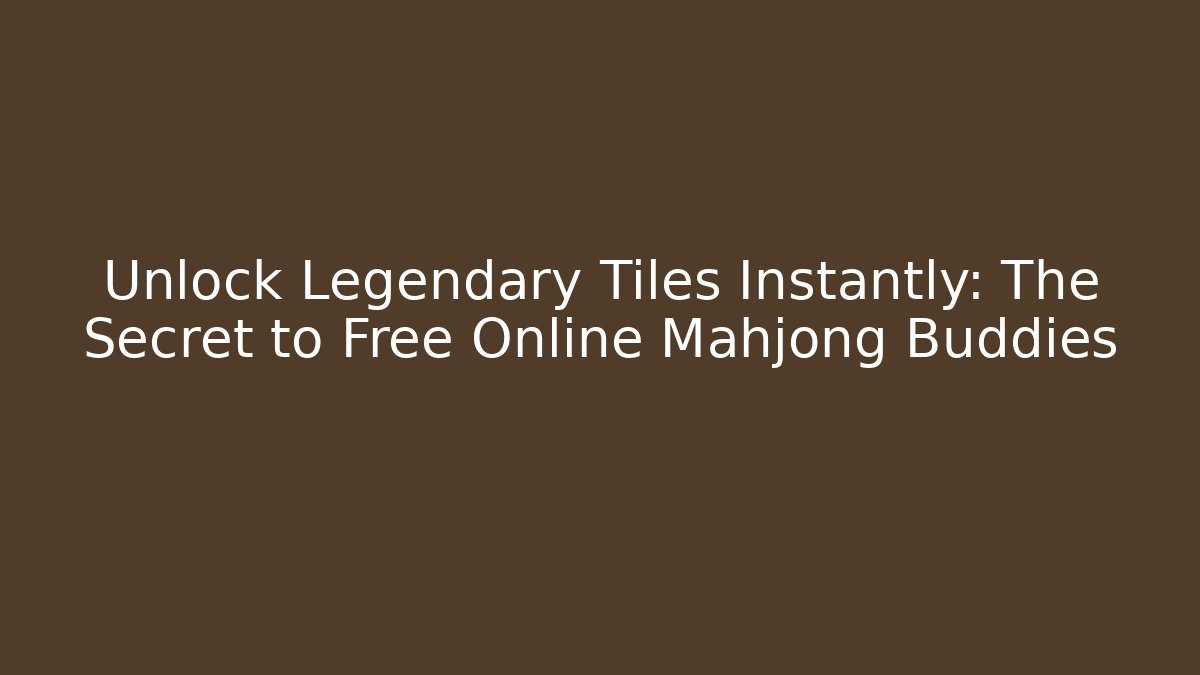 Unlock Legendary Tiles Instantly: The Secret to Free Online Mahjong Buddies