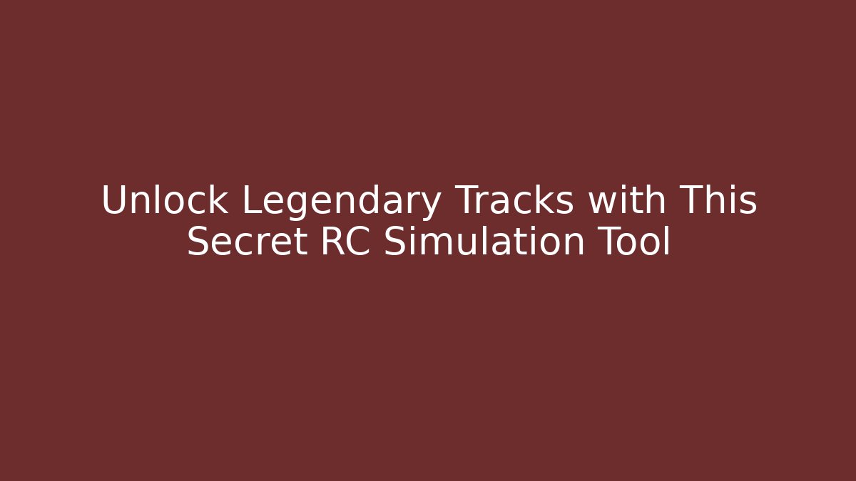 Unlock Legendary Tracks with This Secret RC Simulation Tool