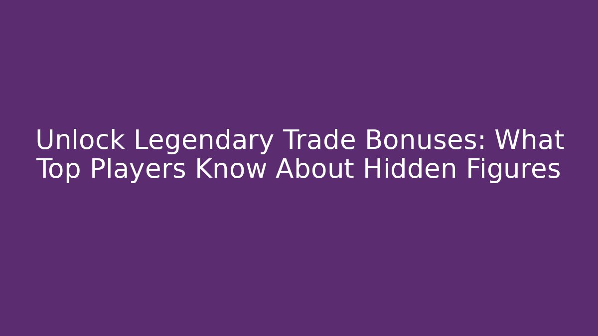 Unlock Legendary Trade Bonuses: What Top Players Know About Hidden Figures