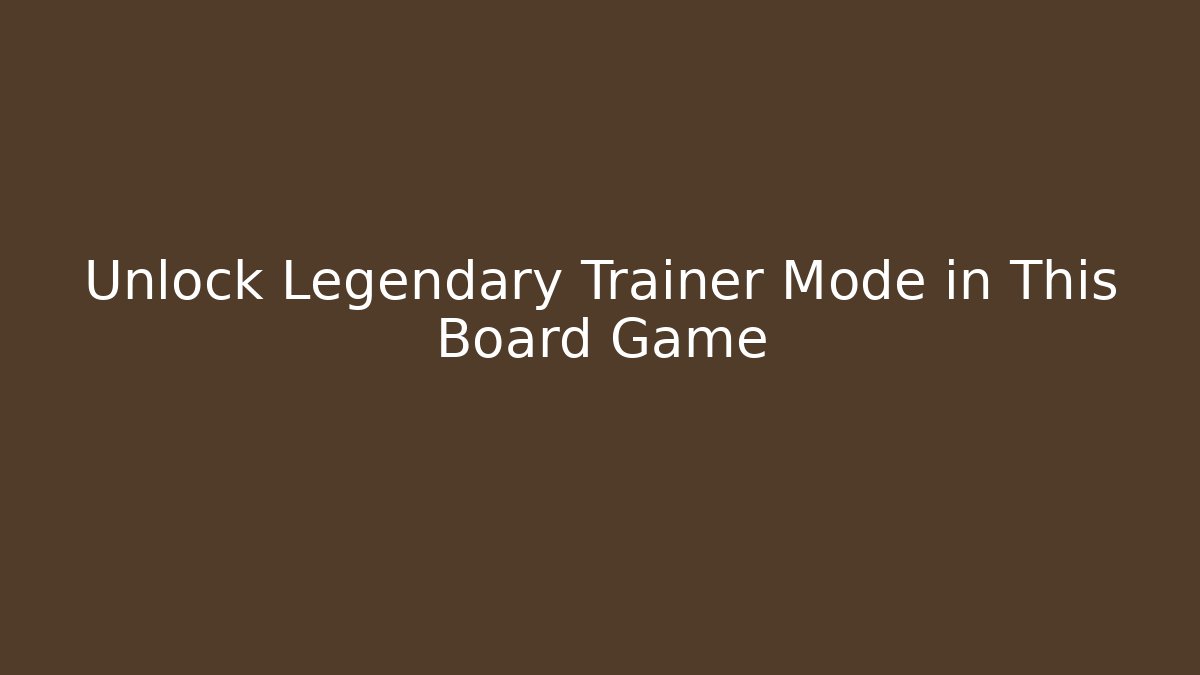 Unlock Legendary Trainer Mode in This Board Game