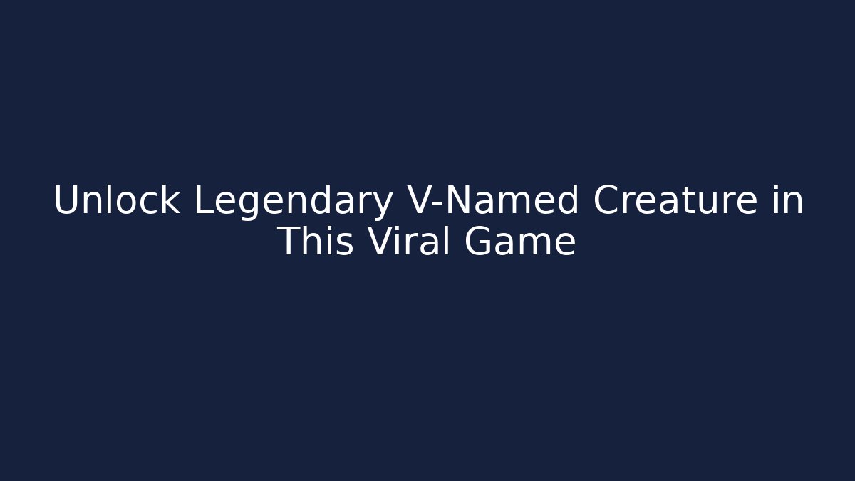 Unlock Legendary V-Named Creature in This Viral Game