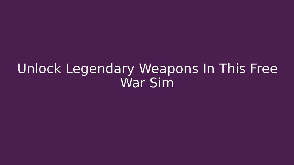 Unlock Legendary Weapons In This Free War Sim