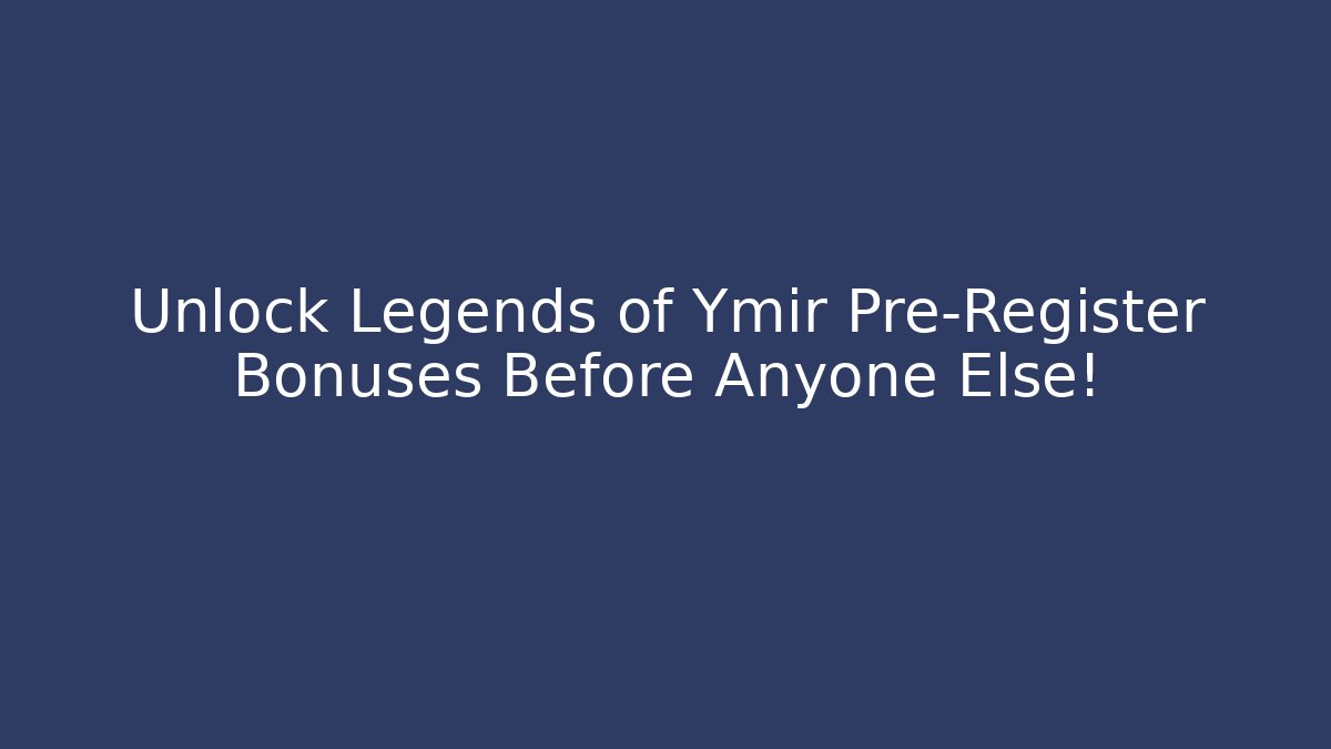 Unlock Legends of Ymir Pre-Register Bonuses Before Anyone Else!