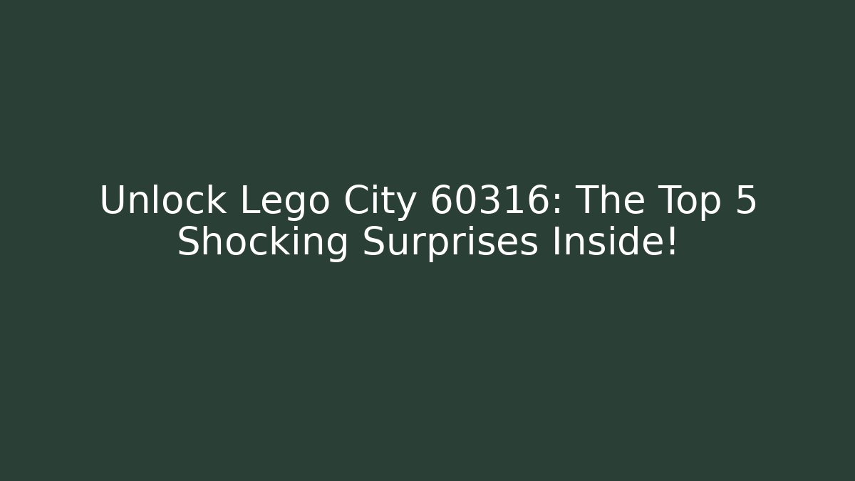 Unlock Lego City 60316: The Top 5 Shocking Surprises Inside!