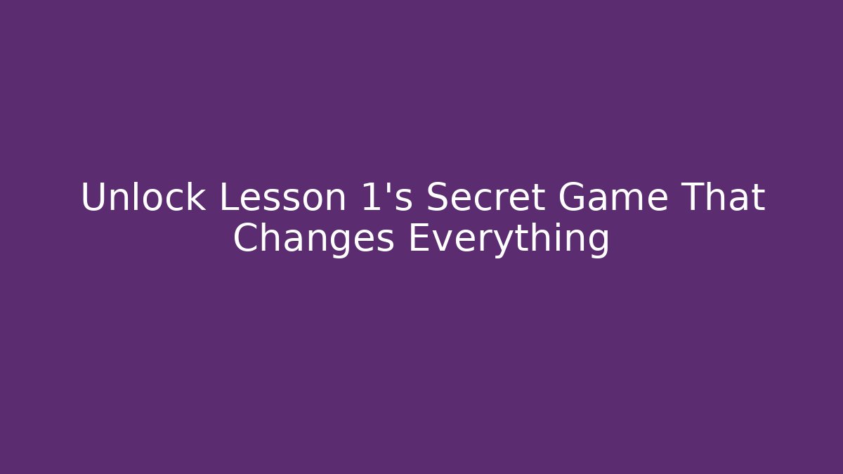 Unlock Lesson 1's Secret Game That Changes Everything