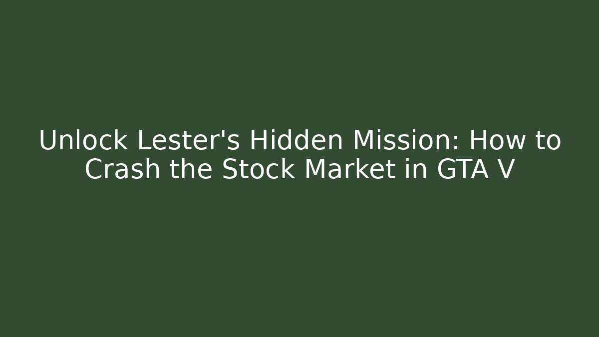 Unlock Lester's Hidden Mission: How to Crash the Stock Market in GTA V