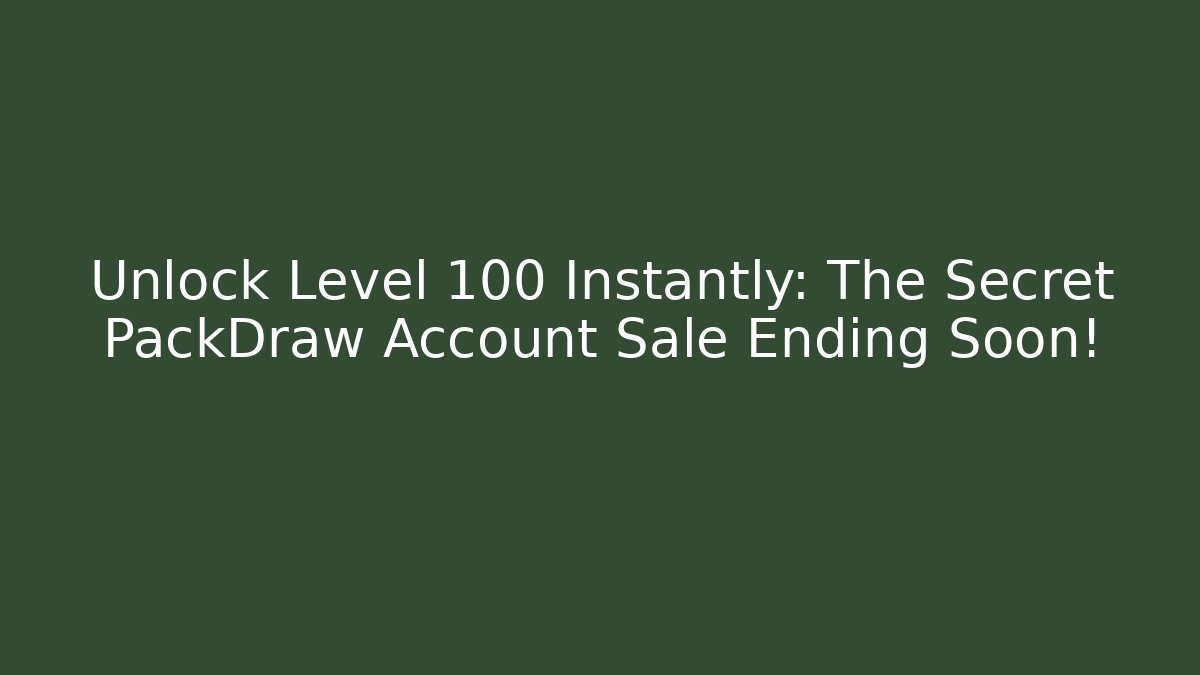 Unlock Level 100 Instantly: The Secret PackDraw Account Sale Ending Soon!
