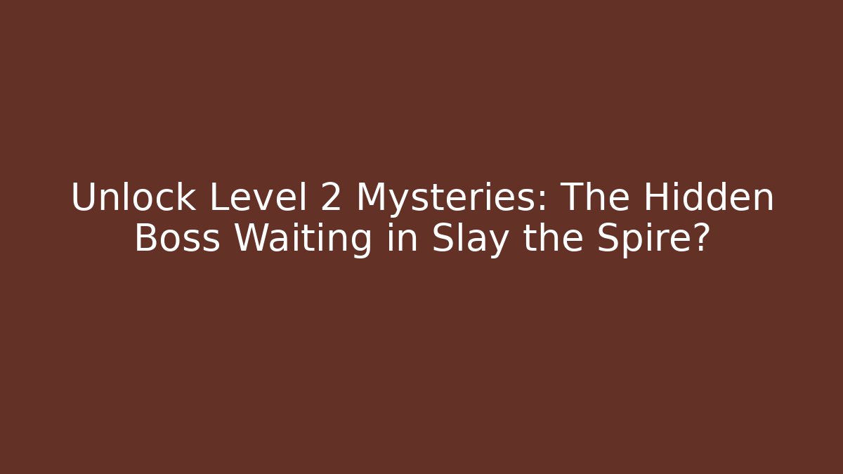Unlock Level 2 Mysteries: The Hidden Boss Waiting in Slay the Spire?