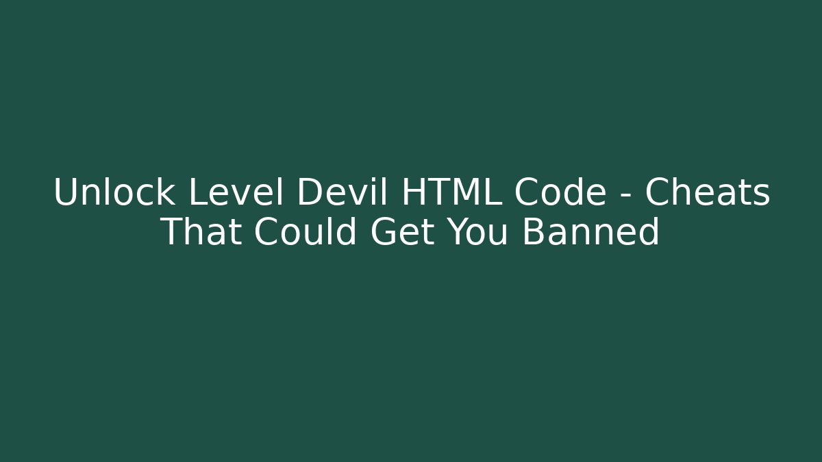 Unlock Level Devil HTML Code – Cheats That Could Get You Banned