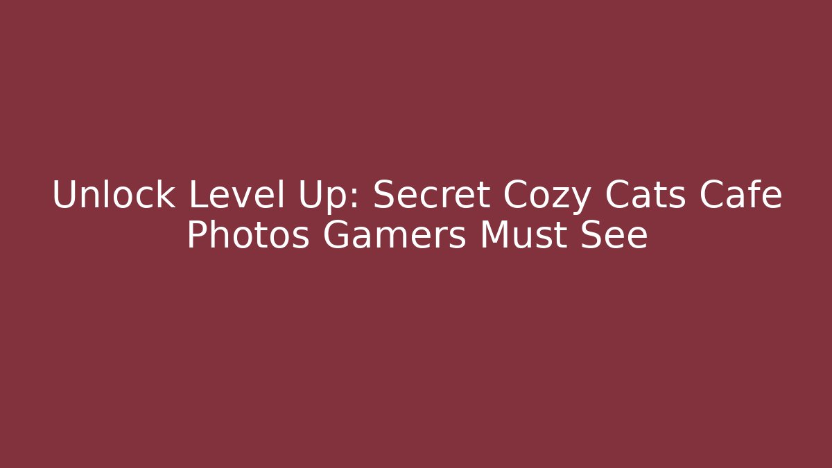 Unlock Level Up: Secret Cozy Cats Cafe Photos Gamers Must See