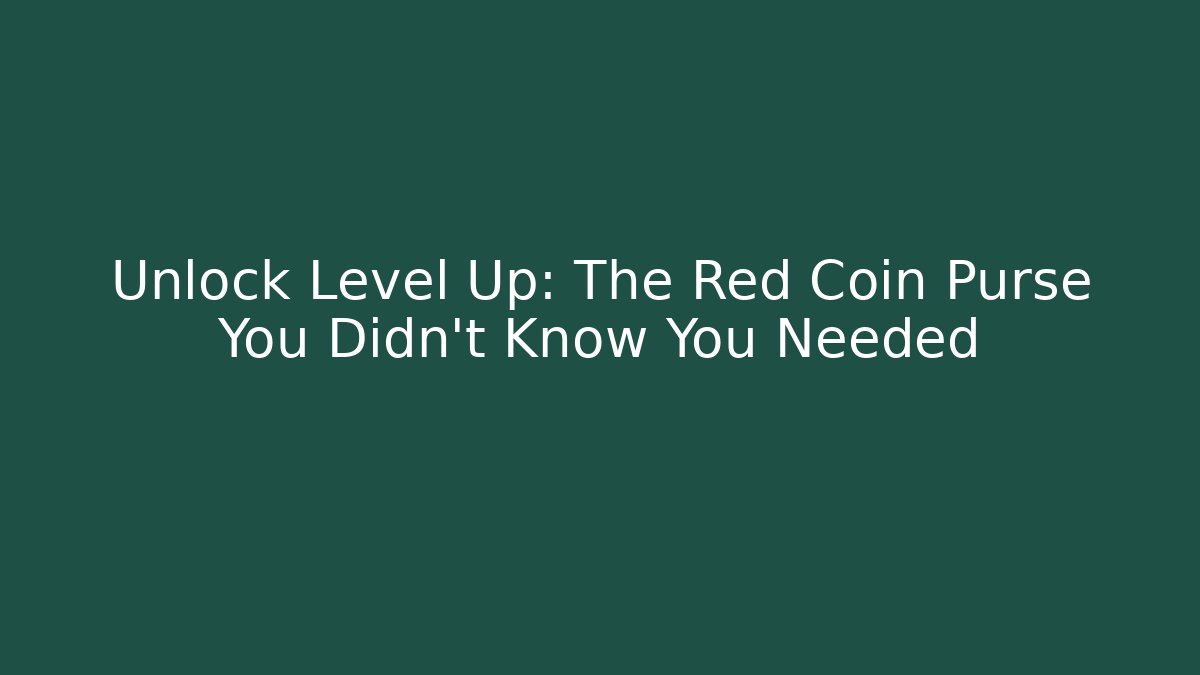 Unlock Level Up: The Red Coin Purse You Didn't Know You Needed