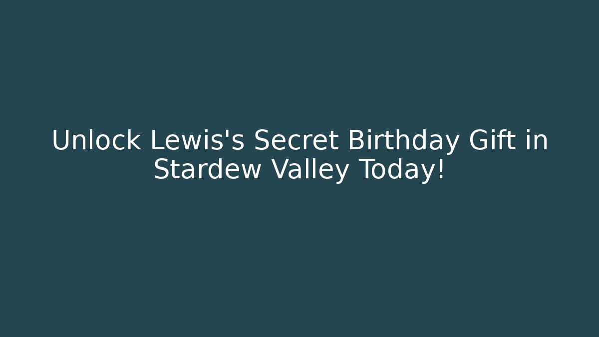 Unlock Lewis's Secret Birthday Gift in Stardew Valley Today!