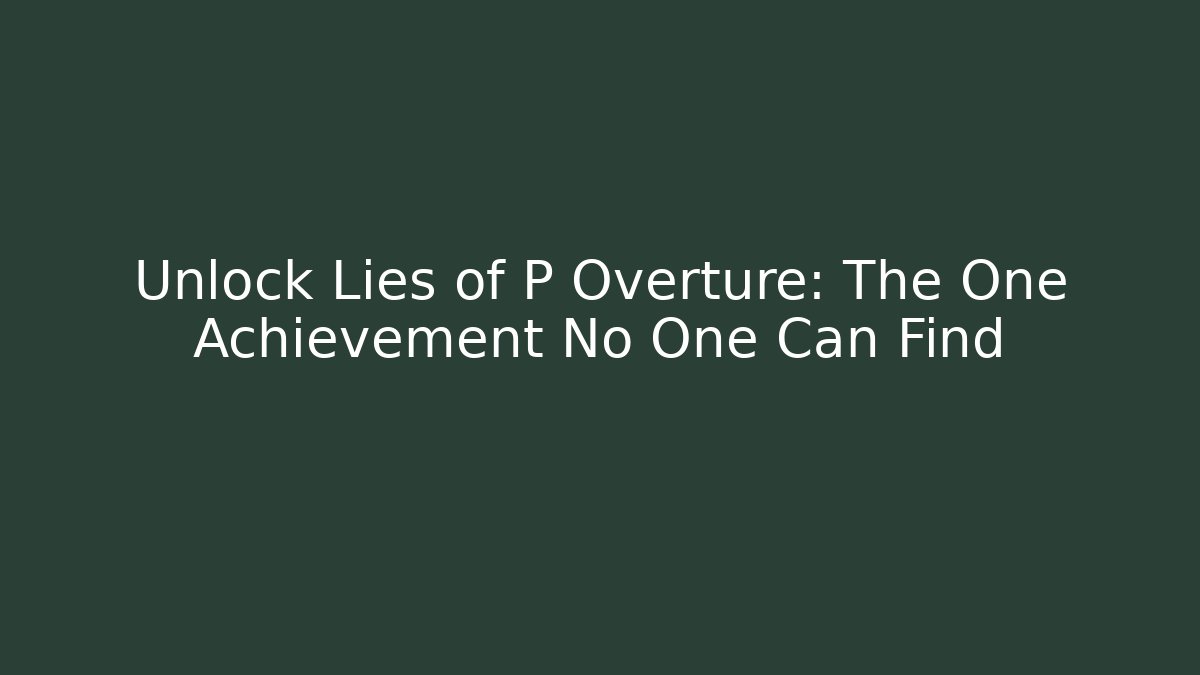Unlock Lies of P Overture: The One Achievement No One Can Find