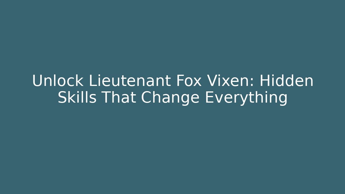 Unlock Lieutenant Fox Vixen: Hidden Skills That Change Everything