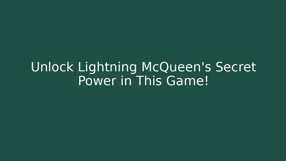 Unlock Lightning McQueen’s Secret Power in This Game!