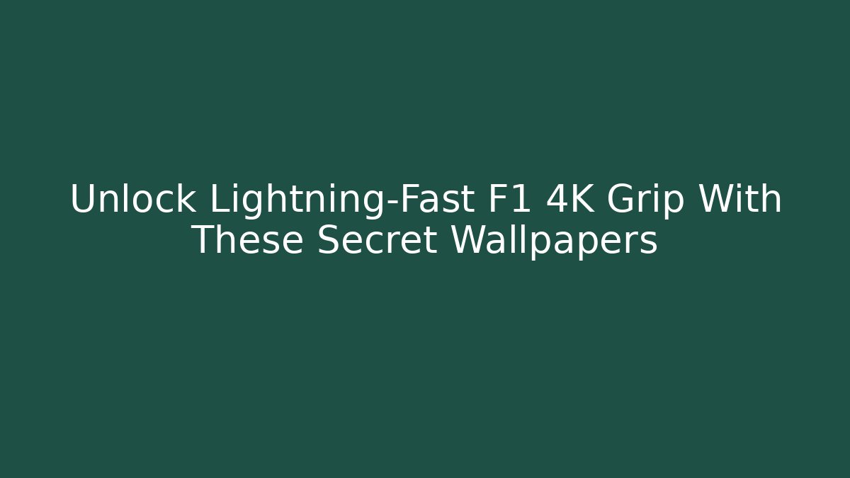 Unlock Lightning-Fast F1 4K Grip With These Secret Wallpapers