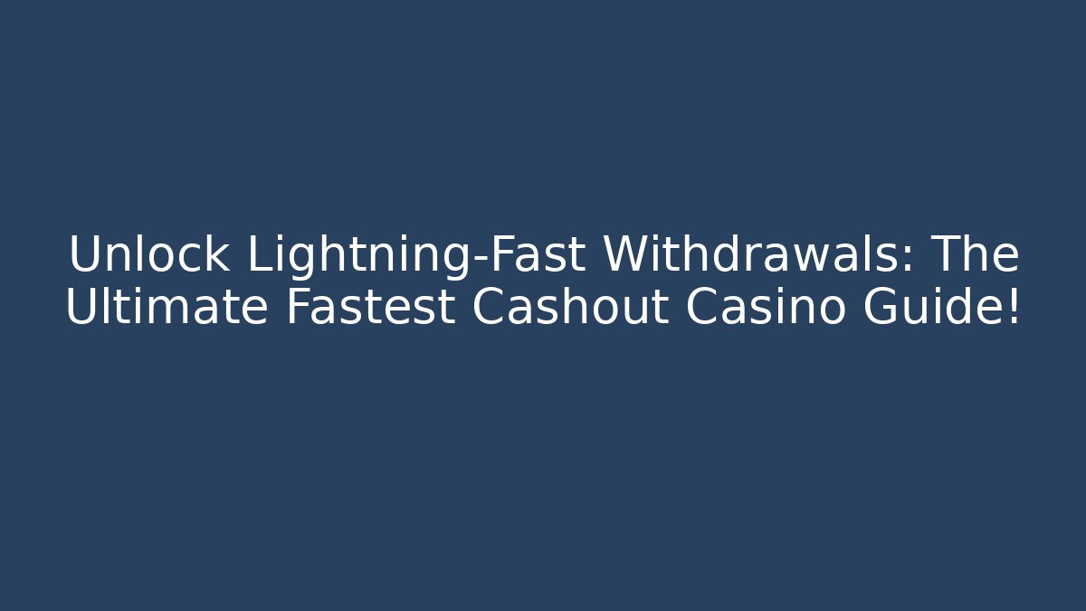 Unlock Lightning-Fast Withdrawals: The Ultimate Fastest Cashout Casino Guide!