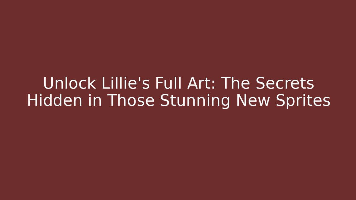 Unlock Lillie's Full Art: The Secrets Hidden in Those Stunning New Sprites