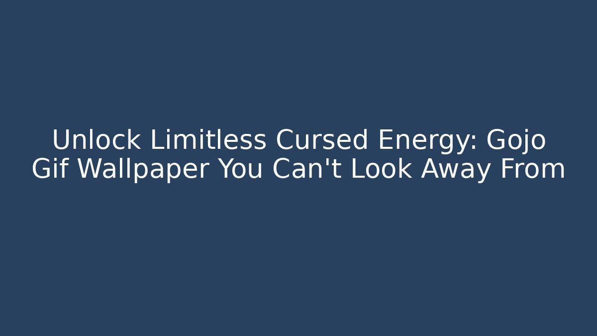 Unlock Limitless Cursed Energy: Gojo Gif Wallpaper You Can't Look Away From