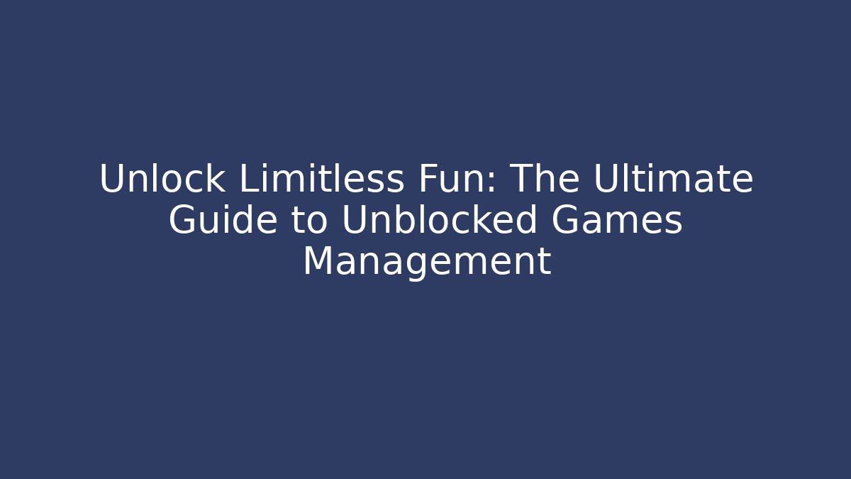 Unlock Limitless Fun: The Ultimate Guide to Unblocked Games Management