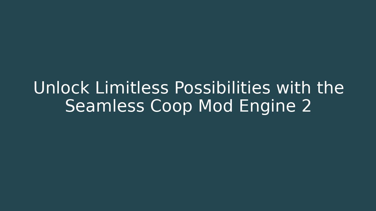 Unlock Limitless Possibilities with the Seamless Coop Mod Engine 2