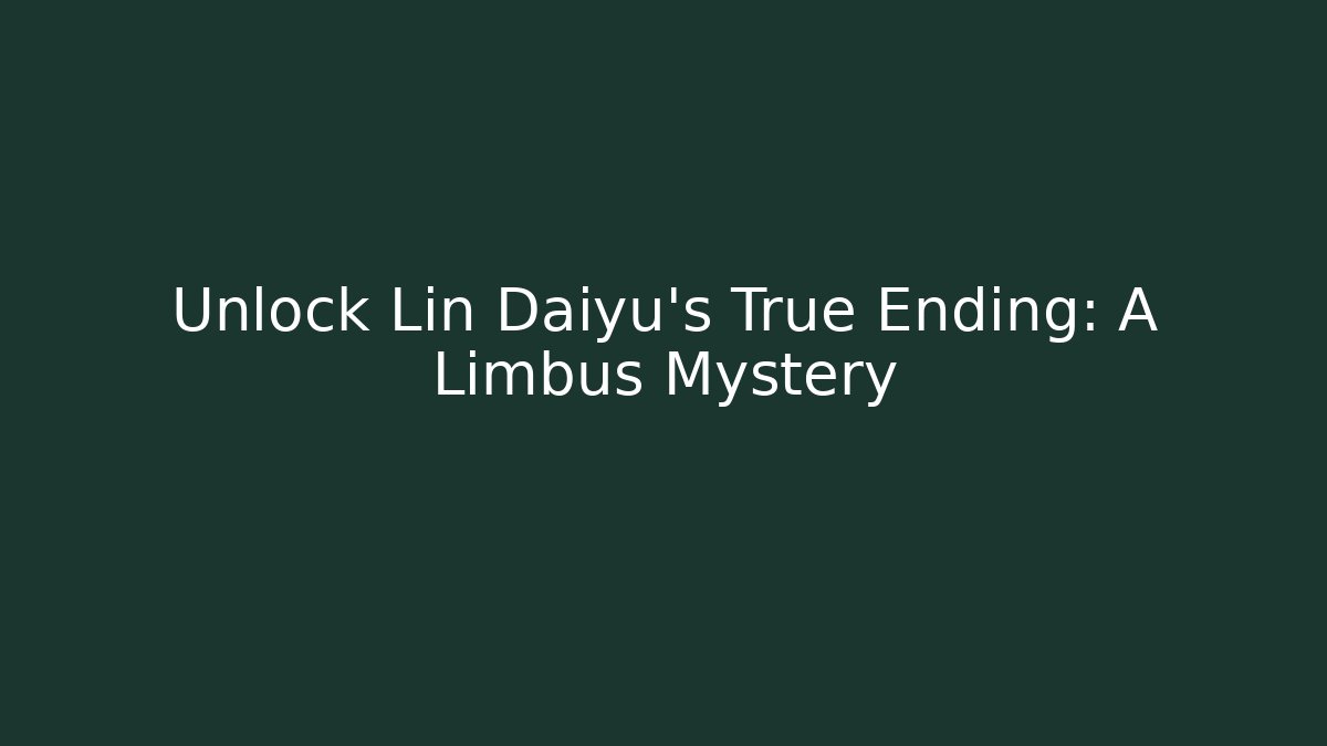 Unlock Lin Daiyu's True Ending: A Limbus Mystery
