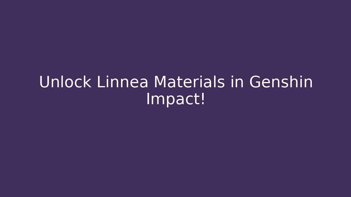 Unlock Linnea Materials in Genshin Impact!