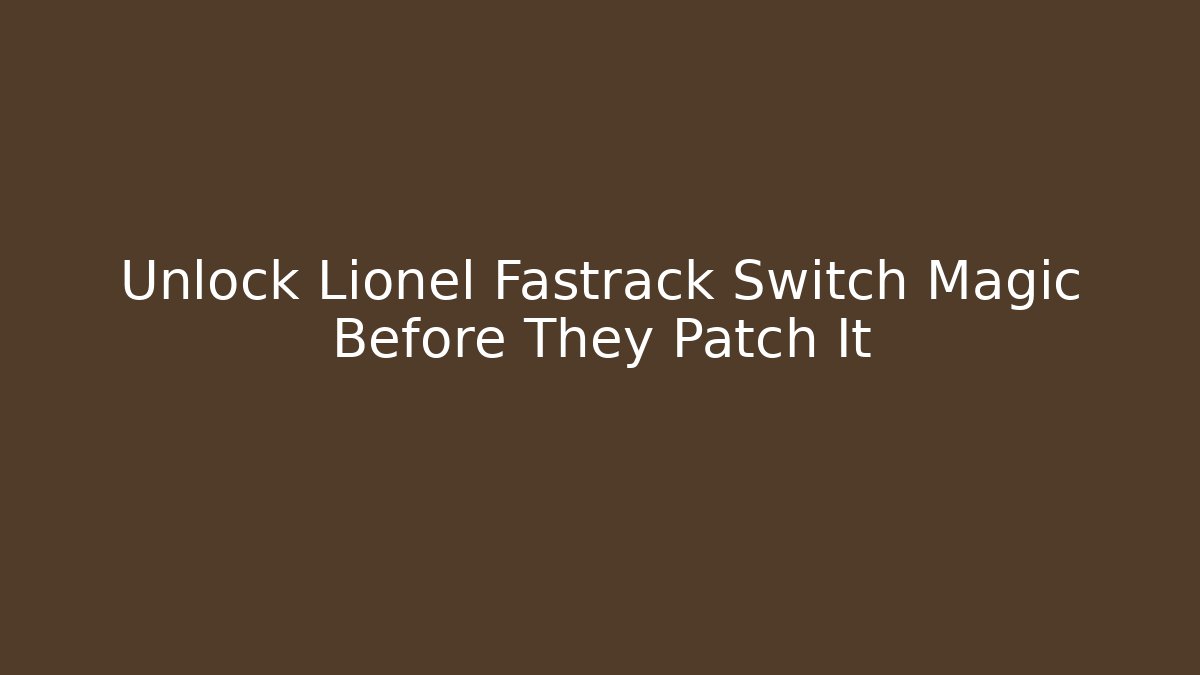 Unlock Lionel Fastrack Switch Magic Before They Patch It