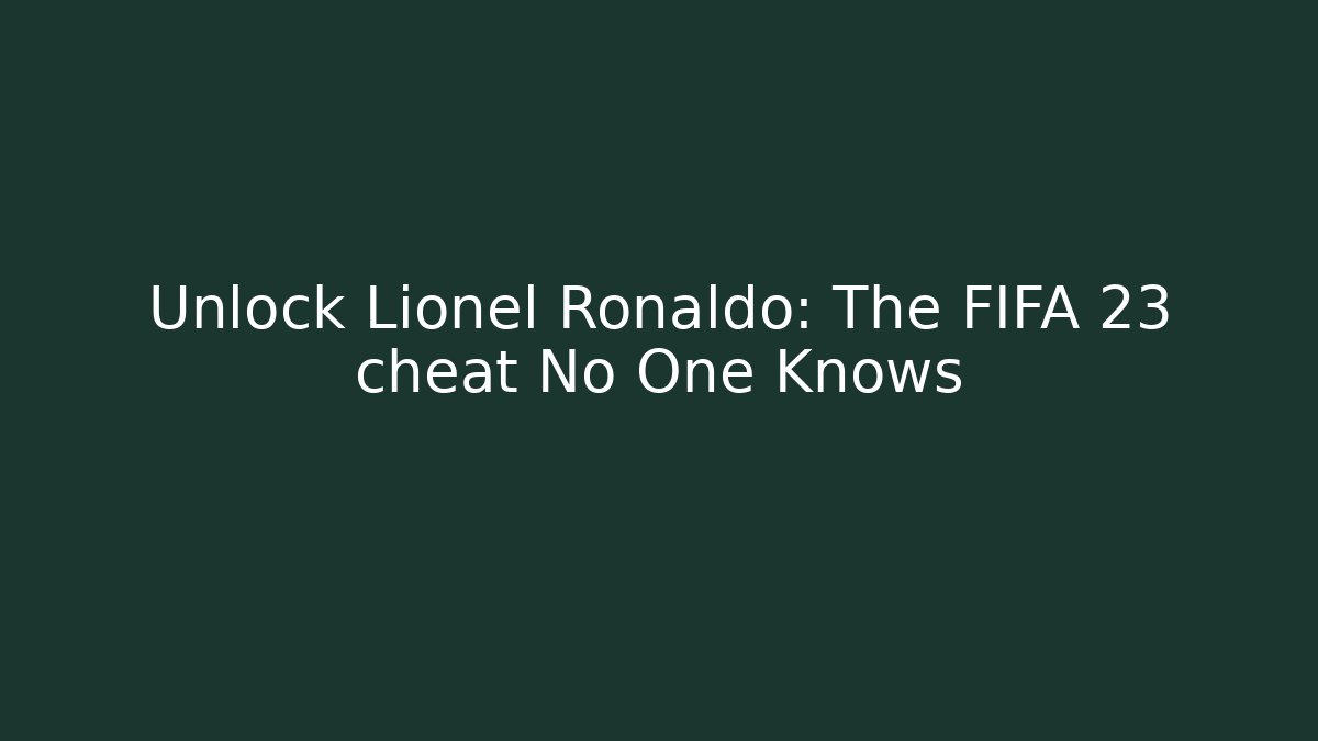 Unlock Lionel Ronaldo: The FIFA 23 cheat No One Knows
